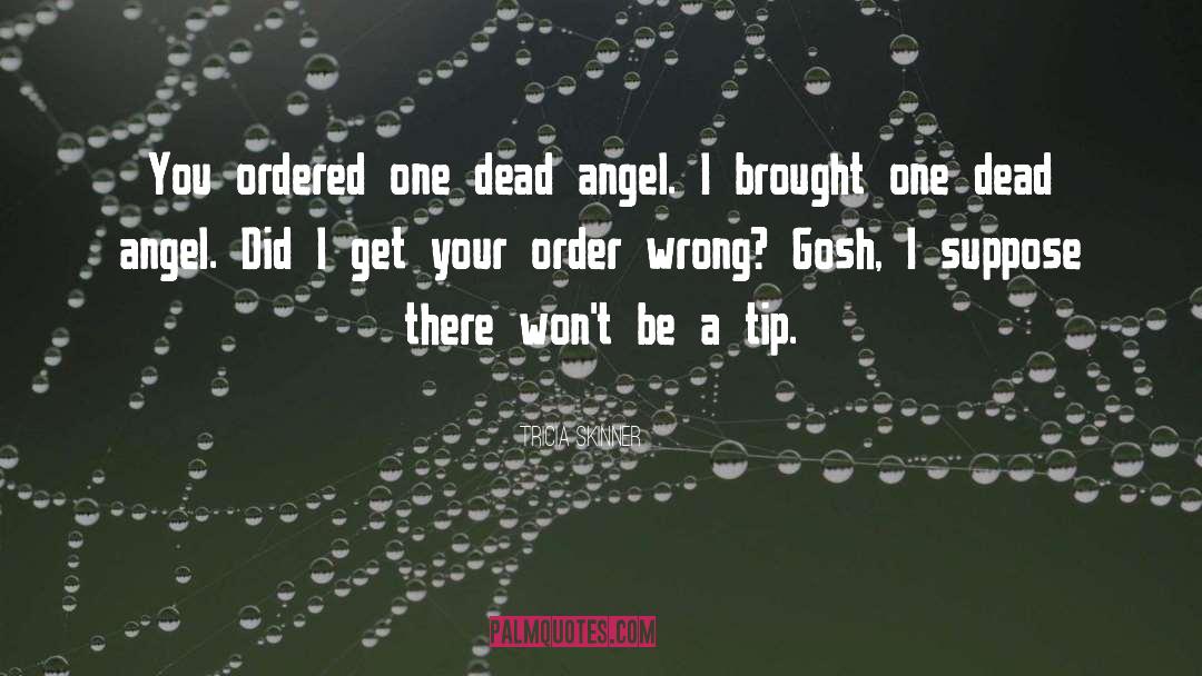 Tricia Skinner Quotes: You ordered one dead angel.