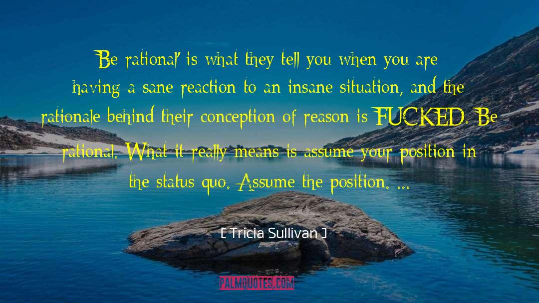 Tricia Sullivan Quotes: Be rational' is what they