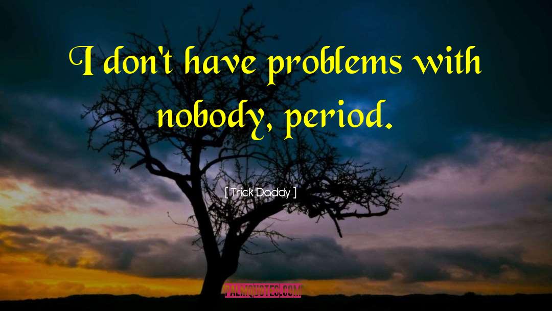 Trick Daddy Quotes: I don't have problems with