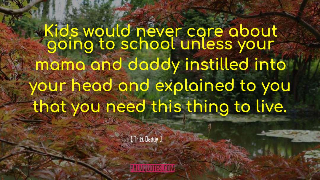 Trick Daddy Quotes: Kids would never care about