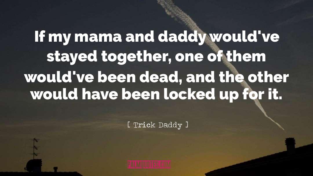 Trick Daddy Quotes: If my mama and daddy