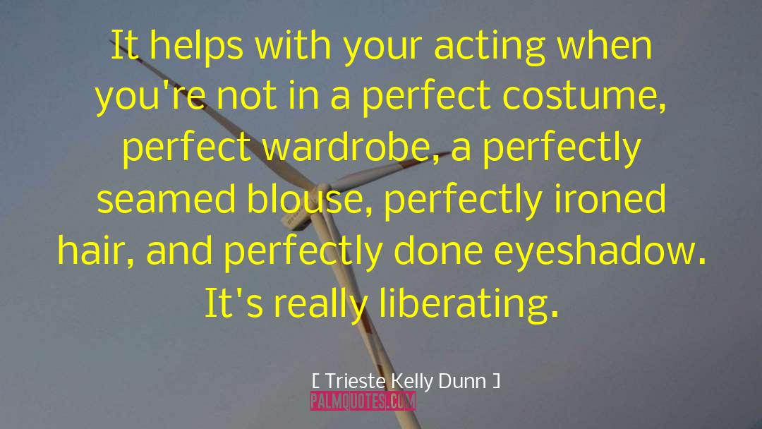 Trieste Kelly Dunn Quotes: It helps with your acting