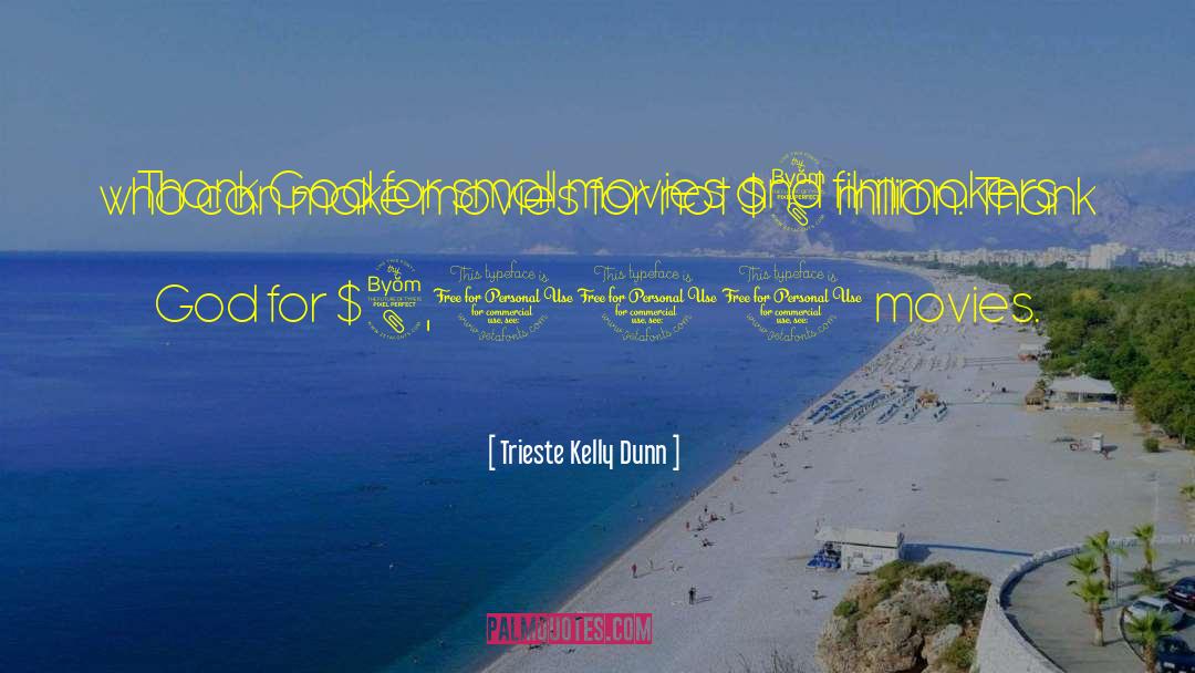 Trieste Kelly Dunn Quotes: Thank God for small movies