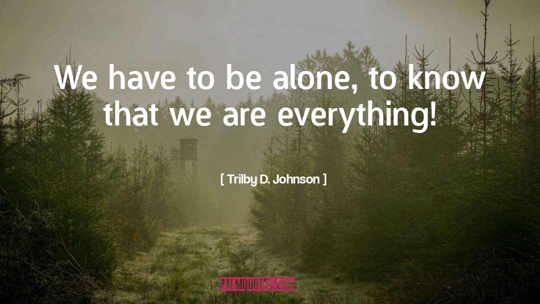 Trilby D. Johnson Quotes: We have to be alone,