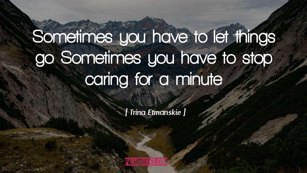 Trina Etmanskie Quotes: Sometimes you have to let