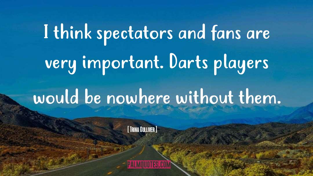 Trina Gulliver Quotes: I think spectators and fans