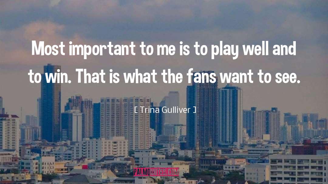 Trina Gulliver Quotes: Most important to me is