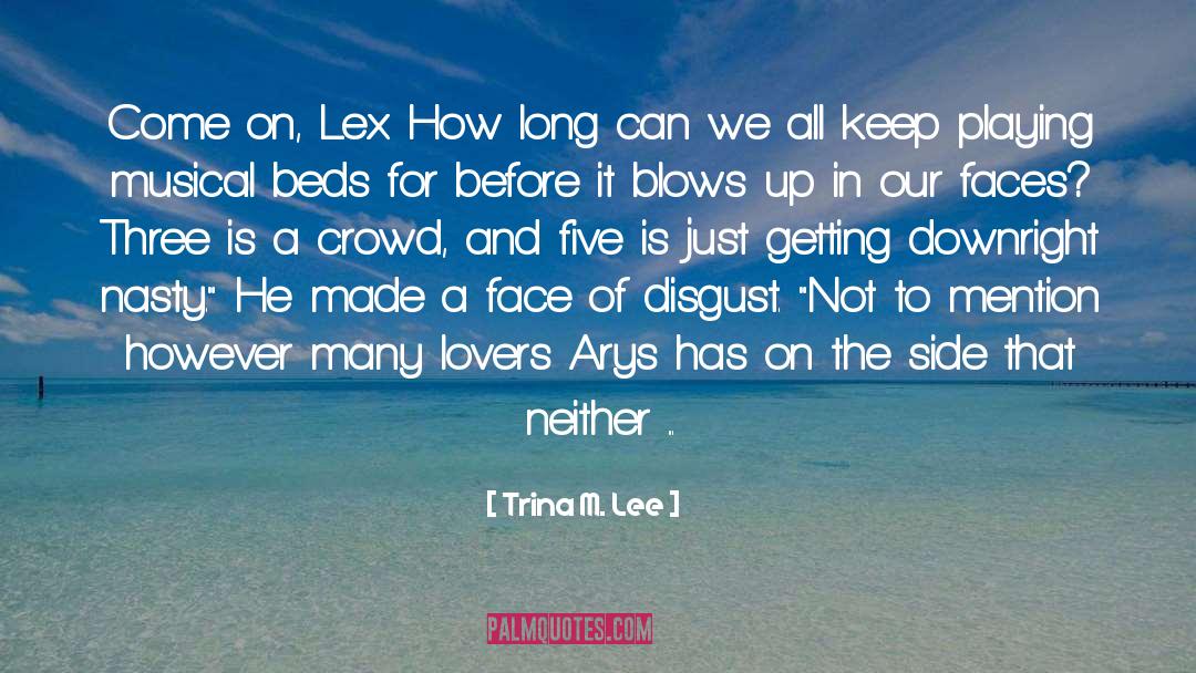 Trina M. Lee Quotes: Come on, Lex. How long