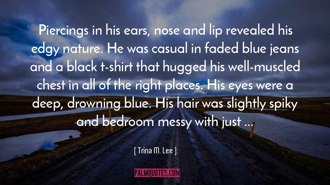 Trina M. Lee Quotes: Piercings in his ears, nose