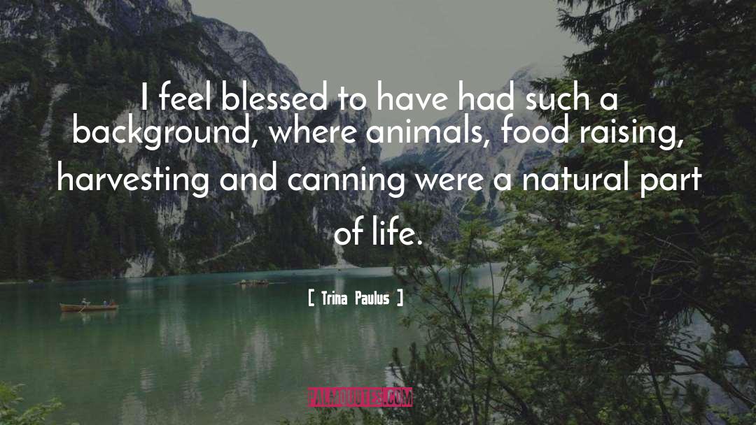 Trina Paulus Quotes: I feel blessed to have