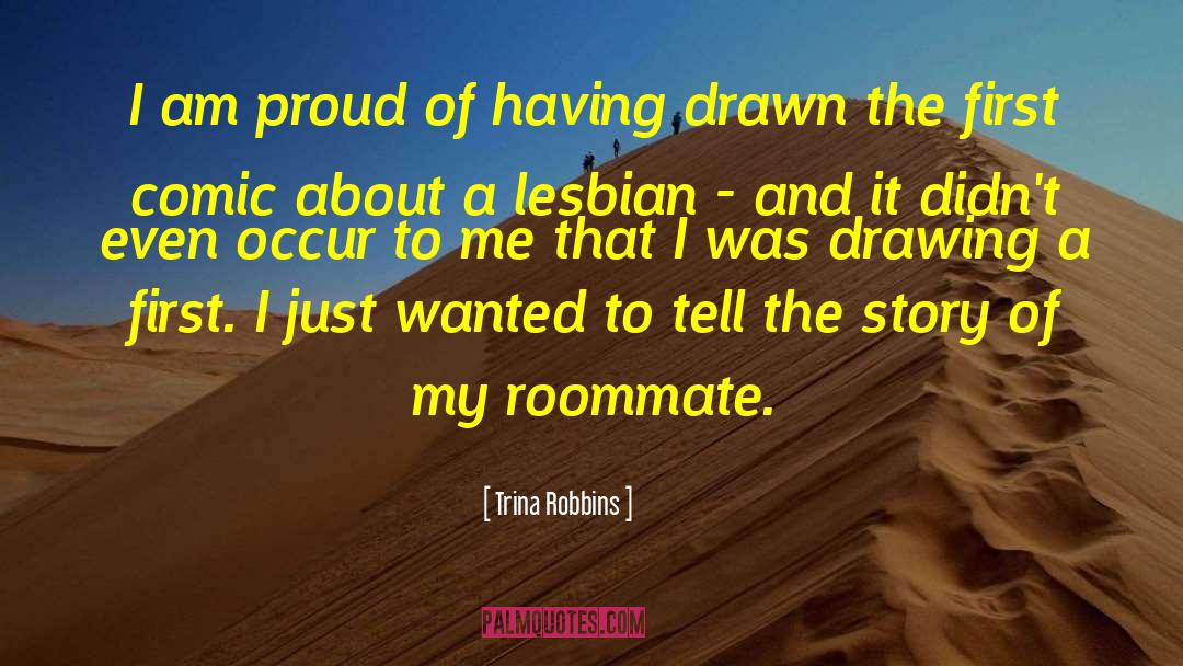 Trina Robbins Quotes: I am proud of having