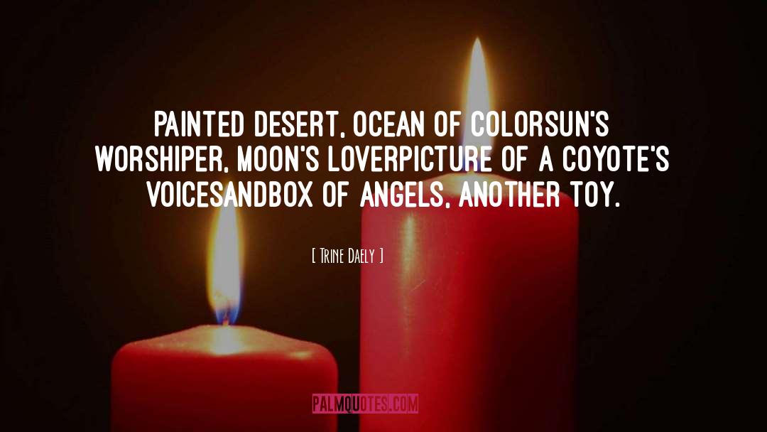 Trine Daely Quotes: Painted desert, ocean of color<br>sun's