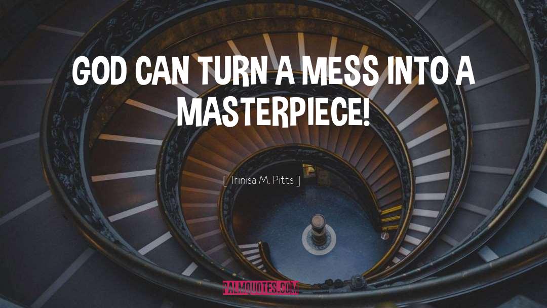 Trinisa M. Pitts Quotes: GOD CAN TURN A MESS