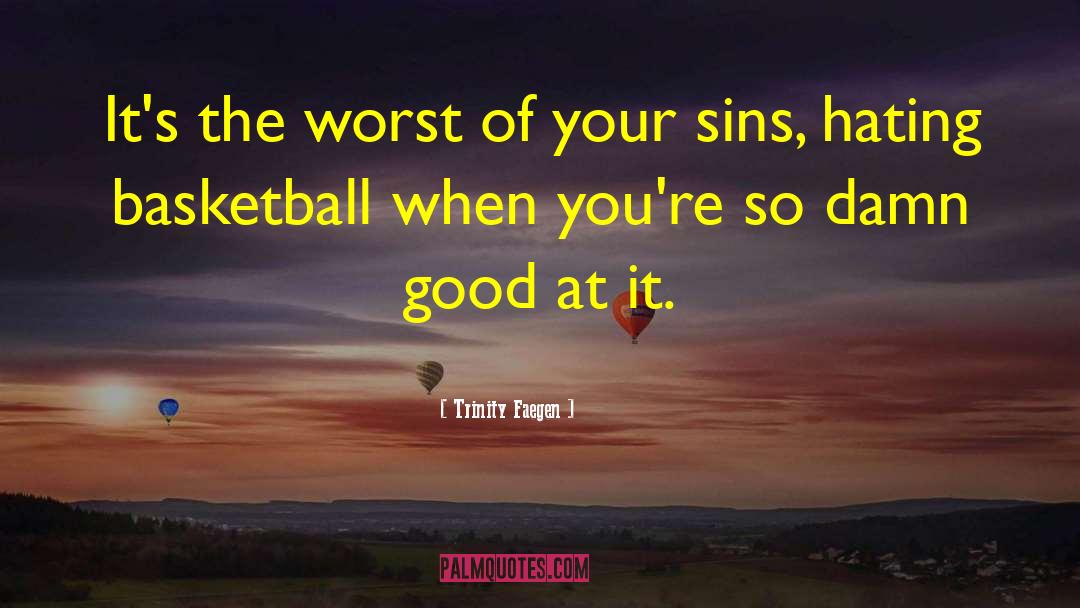 Trinity Faegen Quotes: It's the worst of your