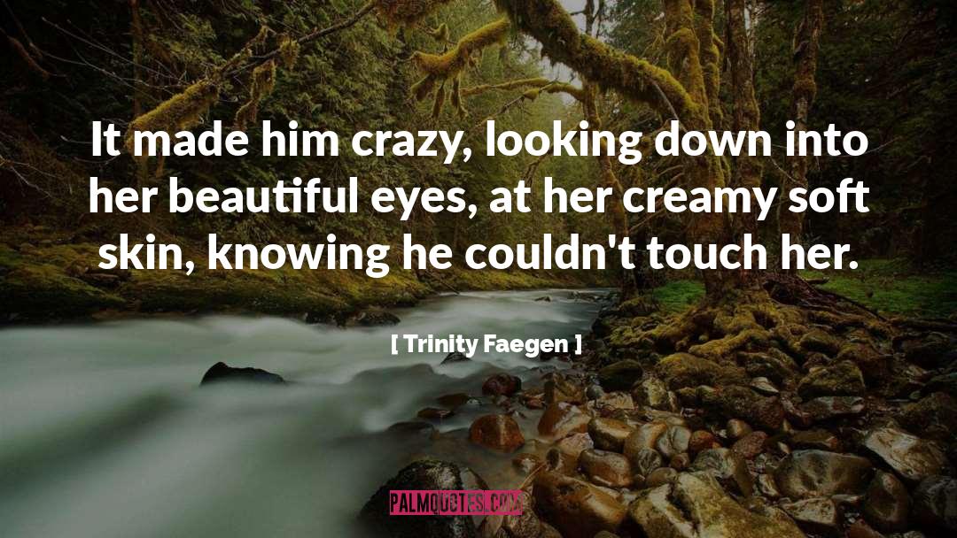 Trinity Faegen Quotes: It made him crazy, looking