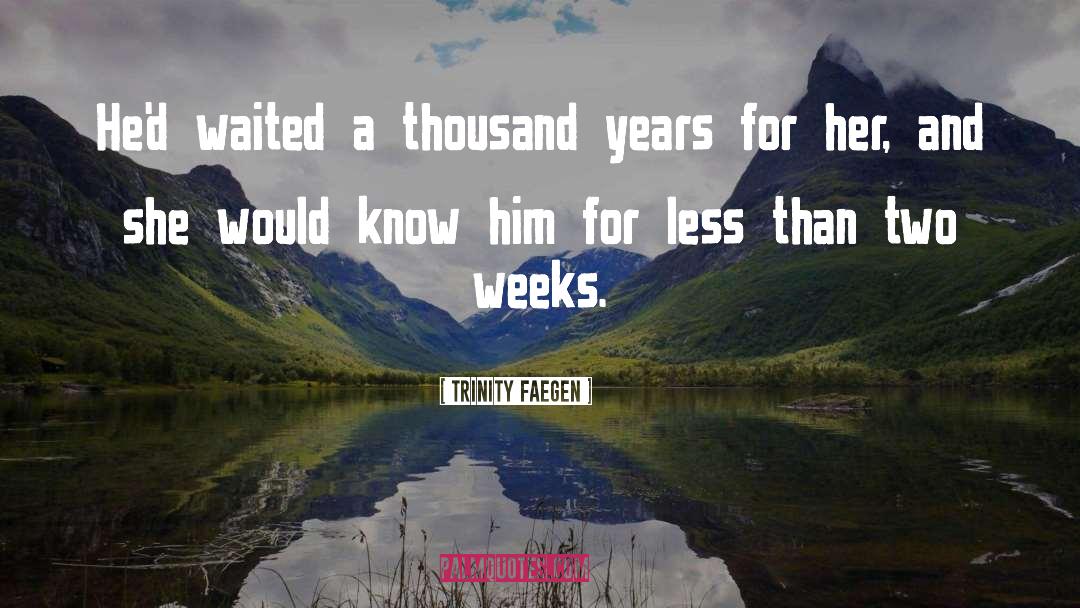 Trinity Faegen Quotes: He'd waited a thousand years