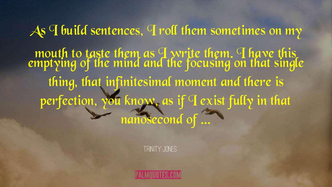 Trinity Jones Quotes: As I build sentences, I