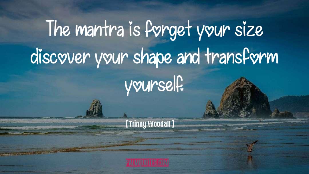 Trinny Woodall Quotes: The mantra is forget your