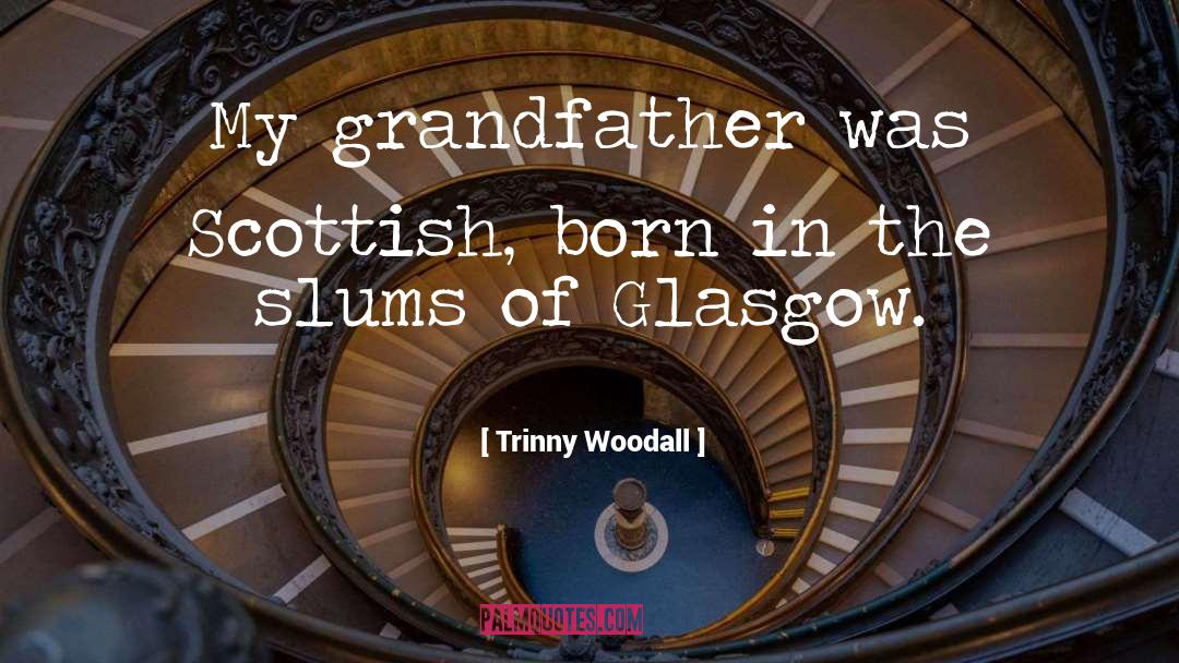 Trinny Woodall Quotes: My grandfather was Scottish, born