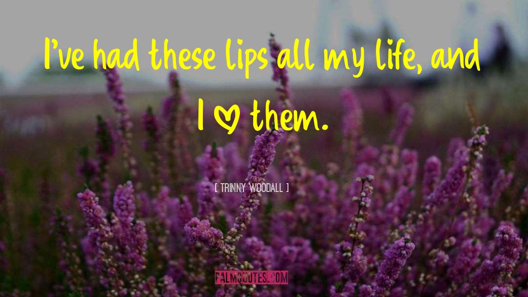 Trinny Woodall Quotes: I've had these lips all