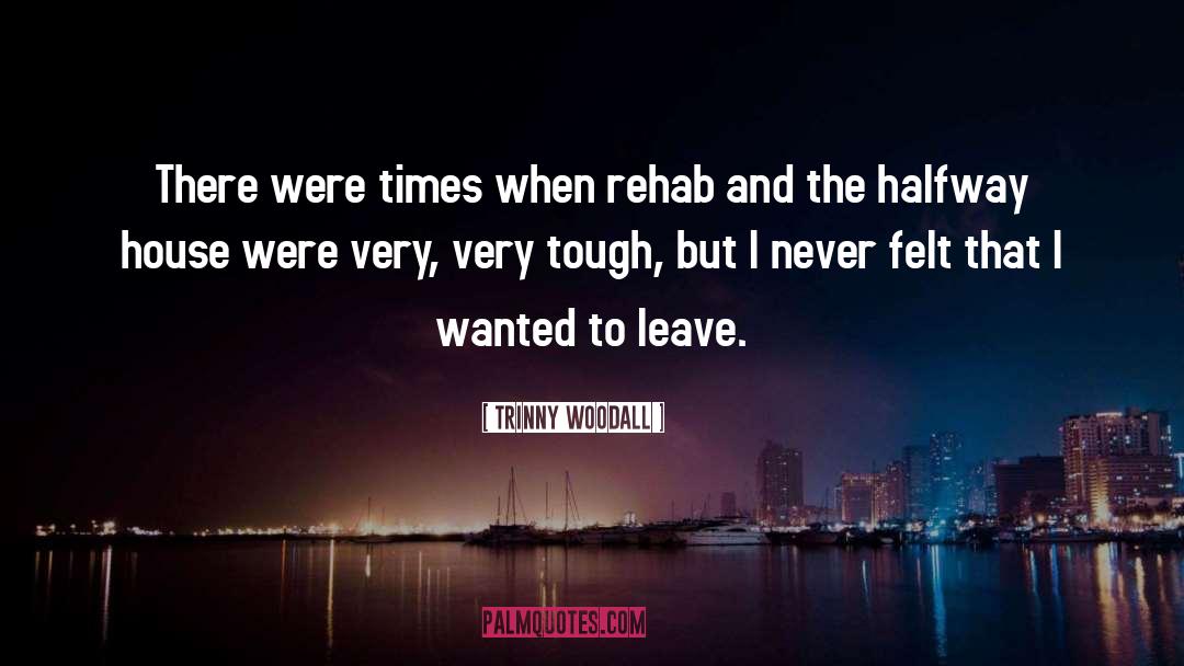 Trinny Woodall Quotes: There were times when rehab