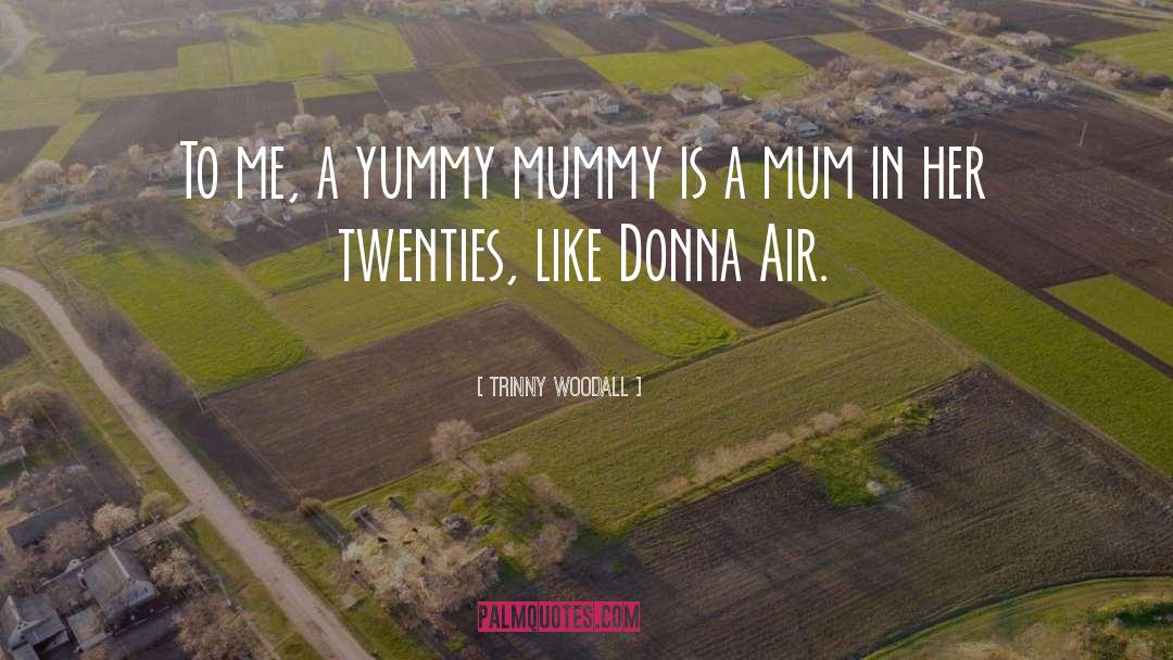 Trinny Woodall Quotes: To me, a yummy mummy