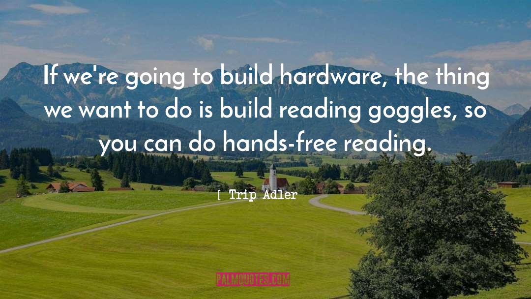 Trip Adler Quotes: If we're going to build