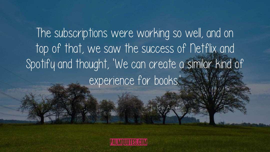 Trip Adler Quotes: The subscriptions were working so