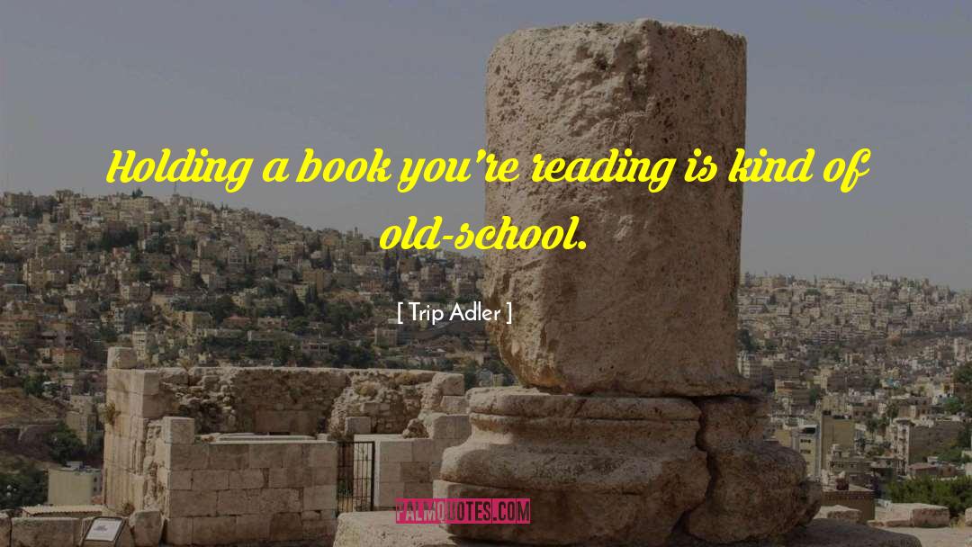 Trip Adler Quotes: Holding a book you're reading