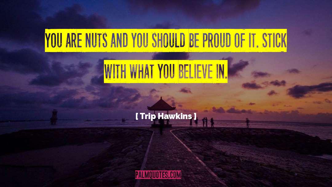 Trip Hawkins Quotes: You are nuts and you