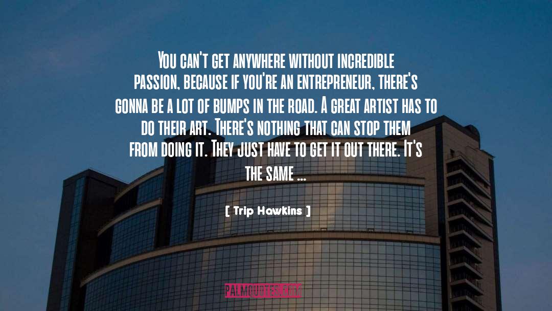 Trip Hawkins Quotes: You can't get anywhere without