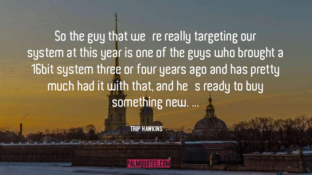 Trip Hawkins Quotes: So the guy that we're