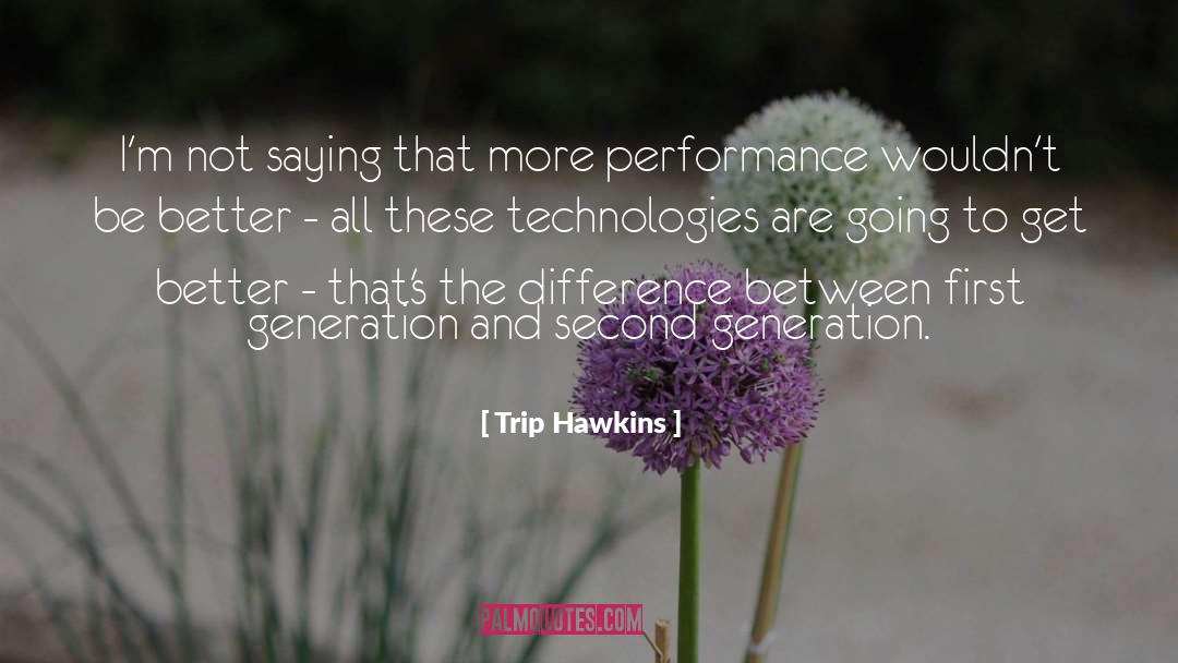 Trip Hawkins Quotes: I'm not saying that more