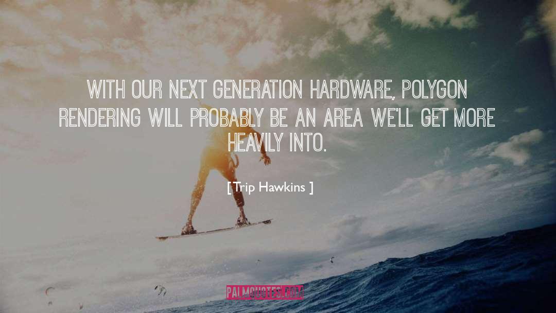 Trip Hawkins Quotes: With our next generation hardware,