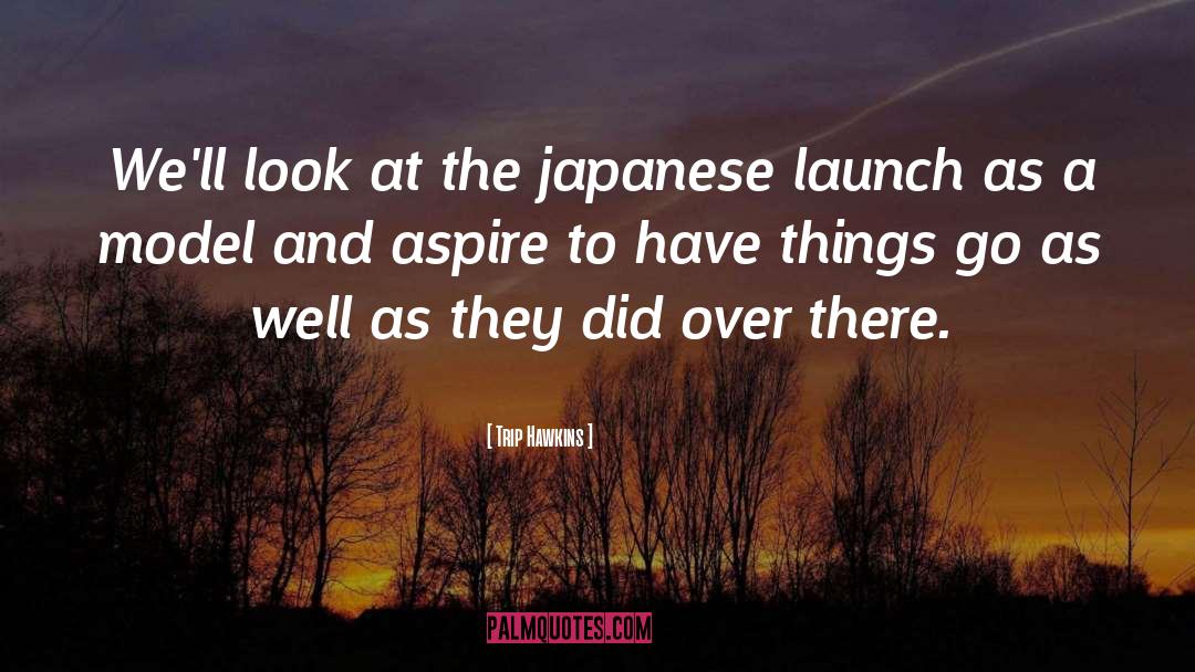 Trip Hawkins Quotes: We'll look at the japanese
