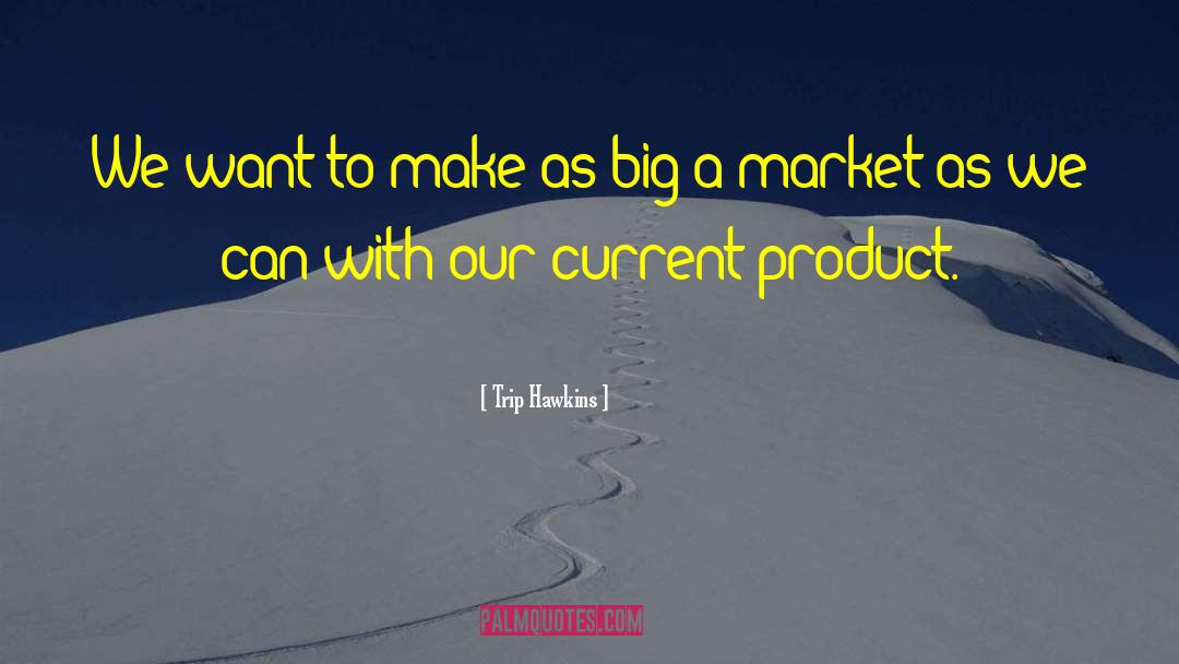 Trip Hawkins Quotes: We want to make as