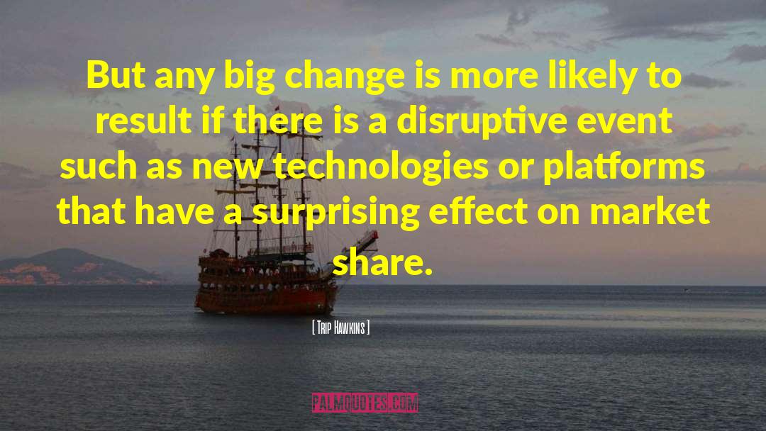 Trip Hawkins Quotes: But any big change is