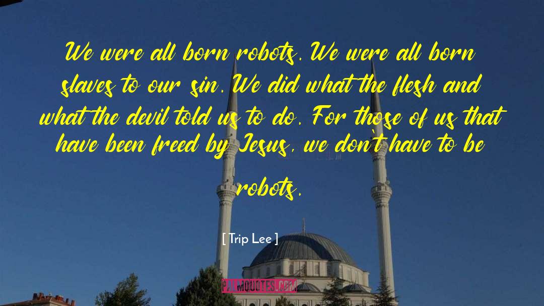 Trip Lee Quotes: We were all born robots.