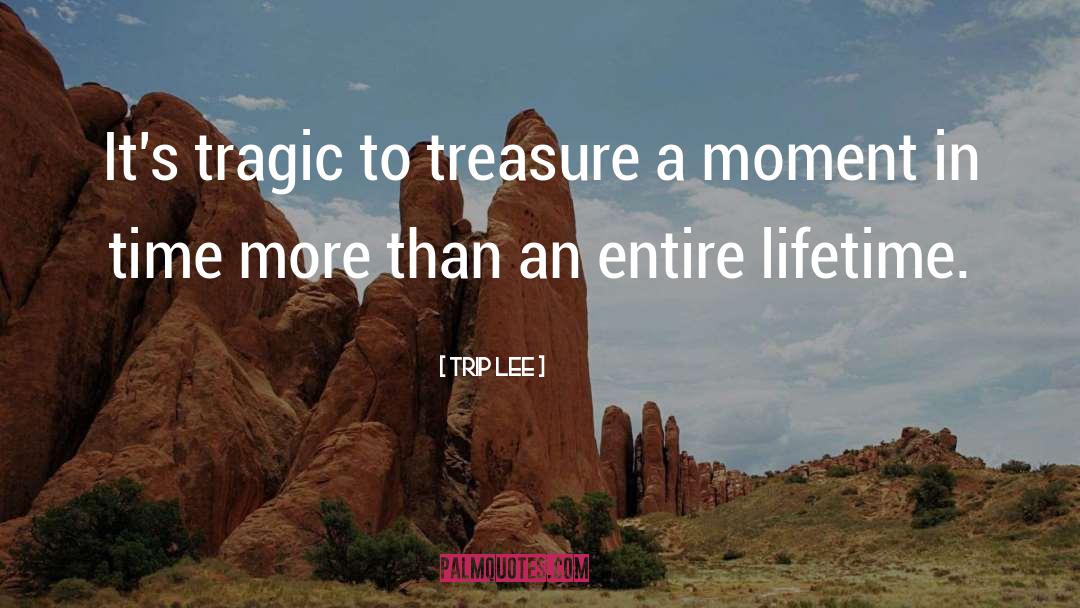 Trip Lee Quotes: It's tragic to treasure a