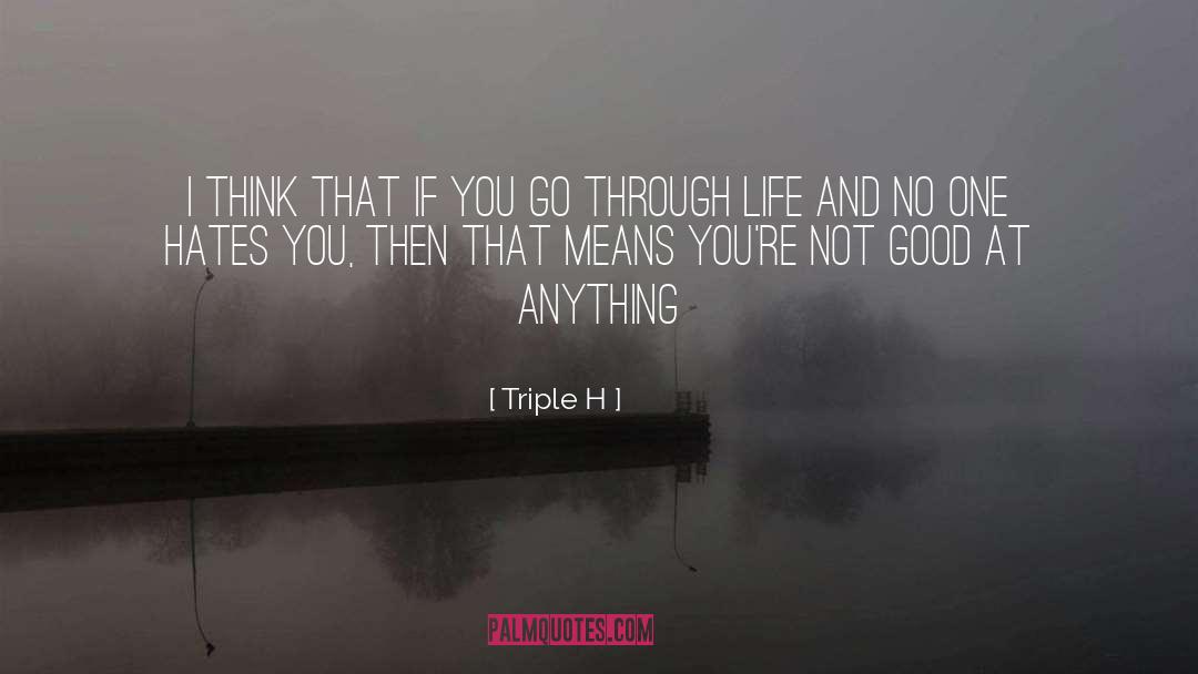 Triple H Quotes: I think that if you