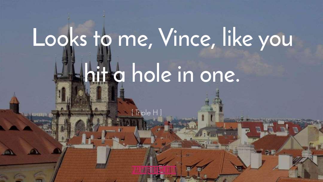 Triple H Quotes: Looks to me, Vince, like