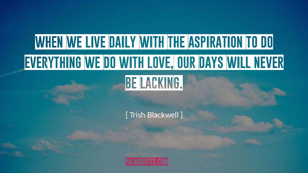 Trish Blackwell Quotes: When we live daily with