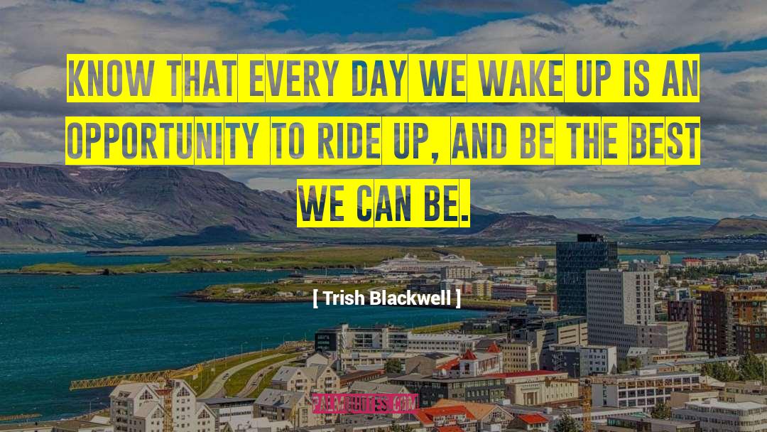 Trish Blackwell Quotes: Know that every day we