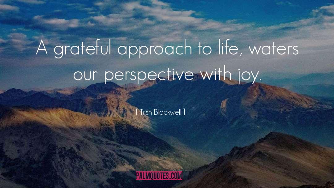 Trish Blackwell Quotes: A grateful approach to life,