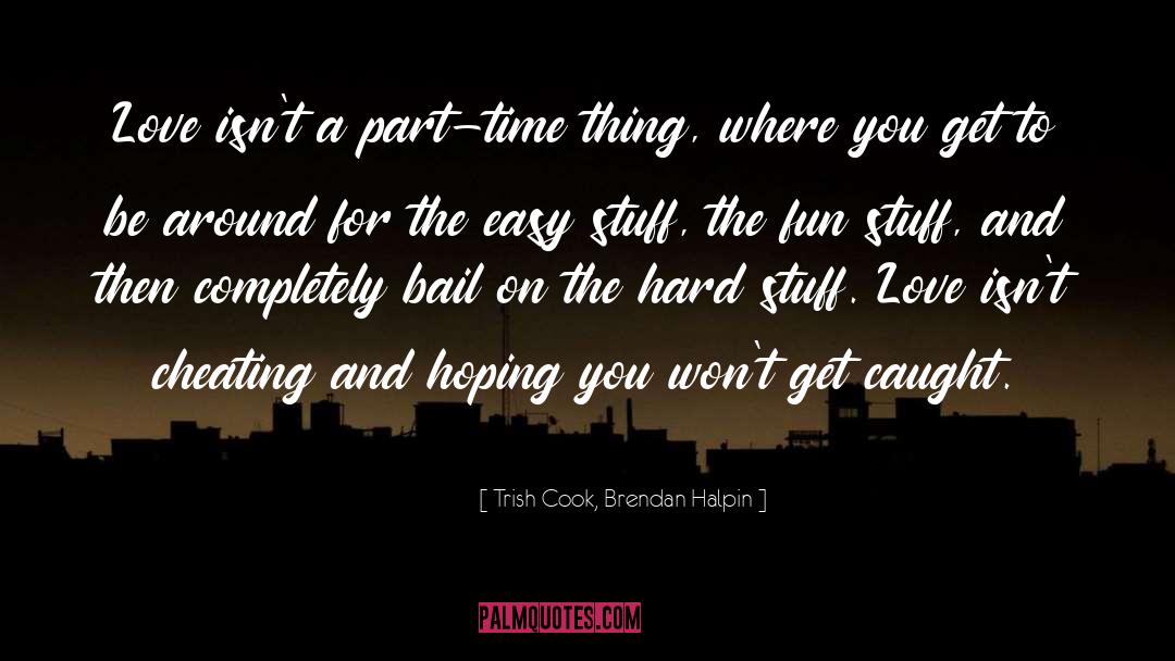 Trish Cook, Brendan Halpin Quotes: Love isn't a part-time thing,