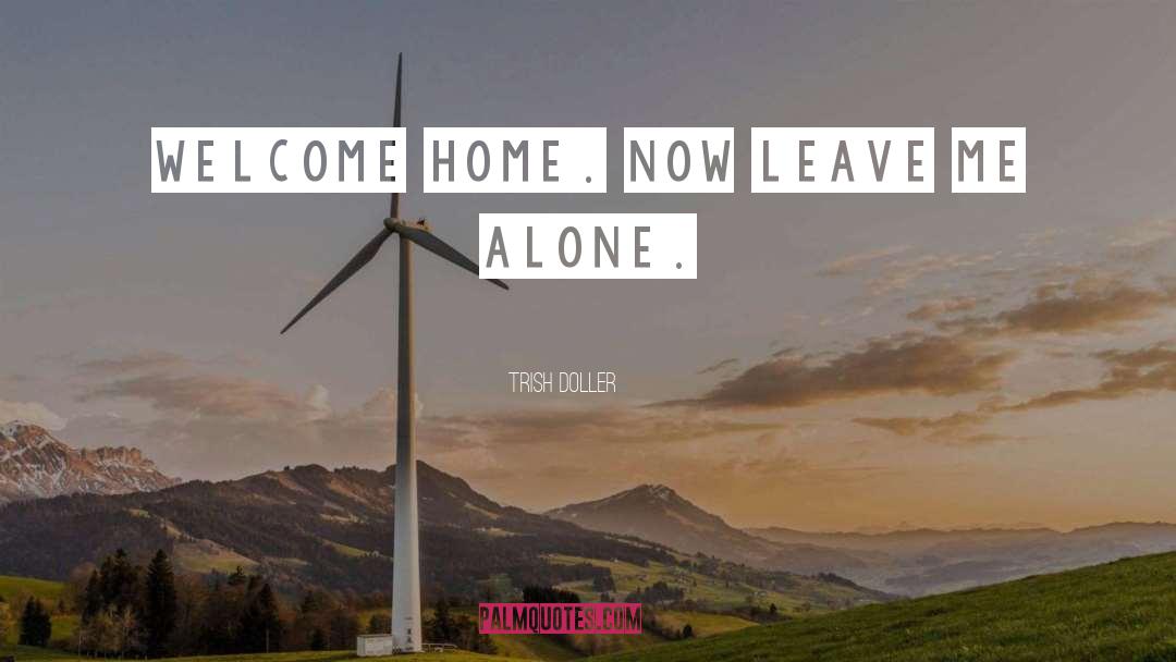 Trish Doller Quotes: Welcome home. Now leave me