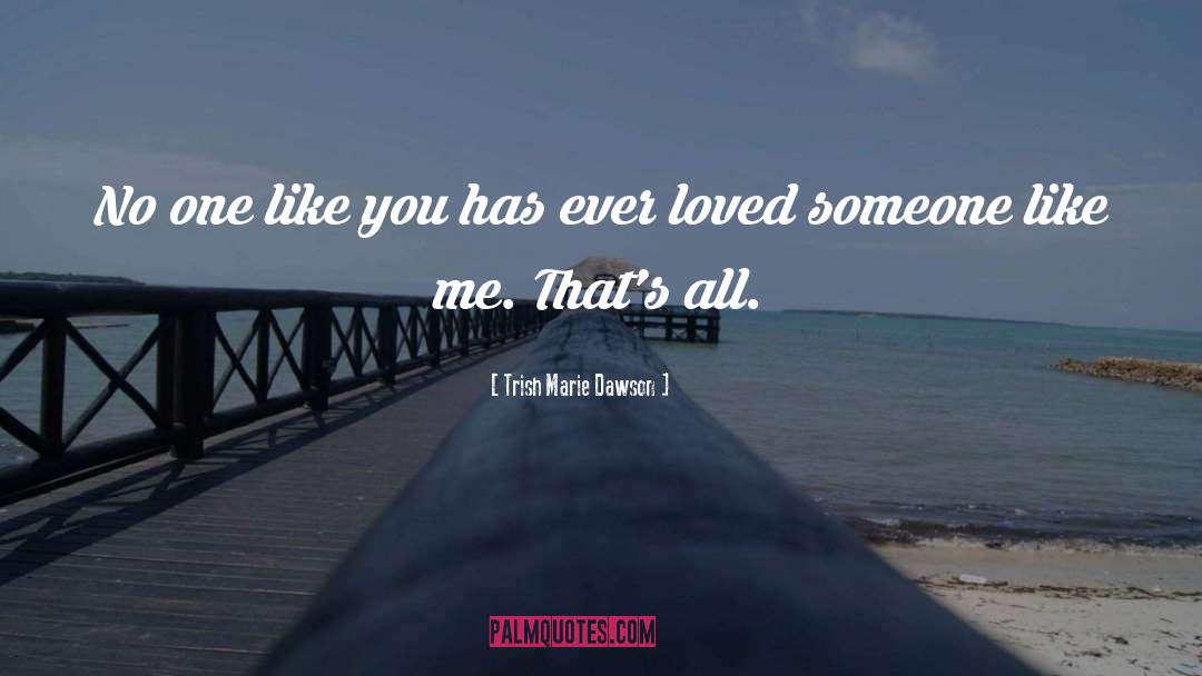 Trish Marie Dawson Quotes: No one like you has