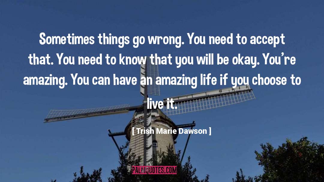 Trish Marie Dawson Quotes: Sometimes things go wrong. You