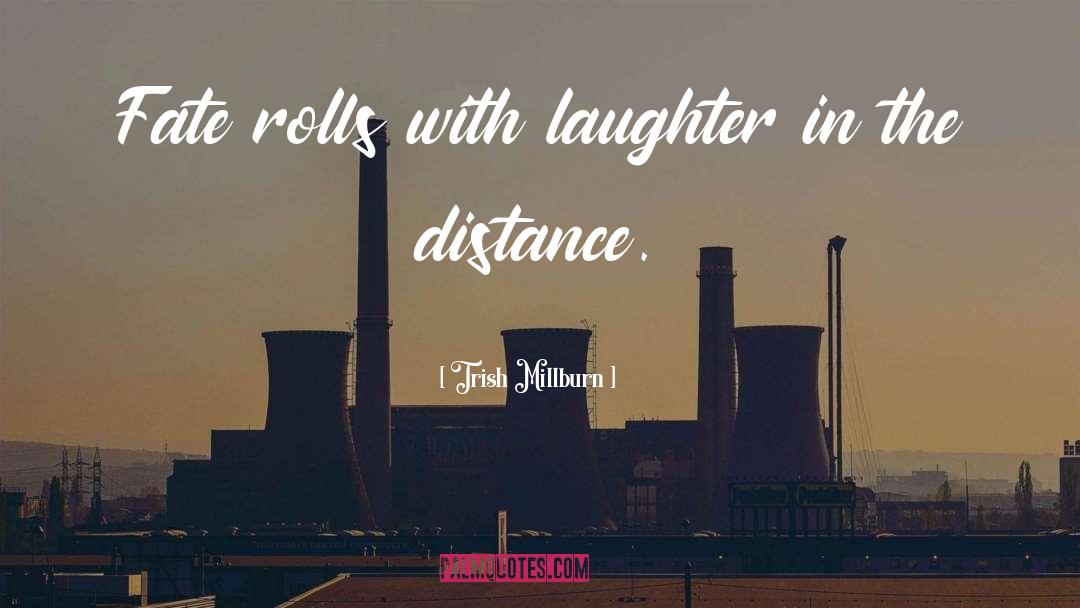 Trish Millburn Quotes: Fate rolls with laughter in