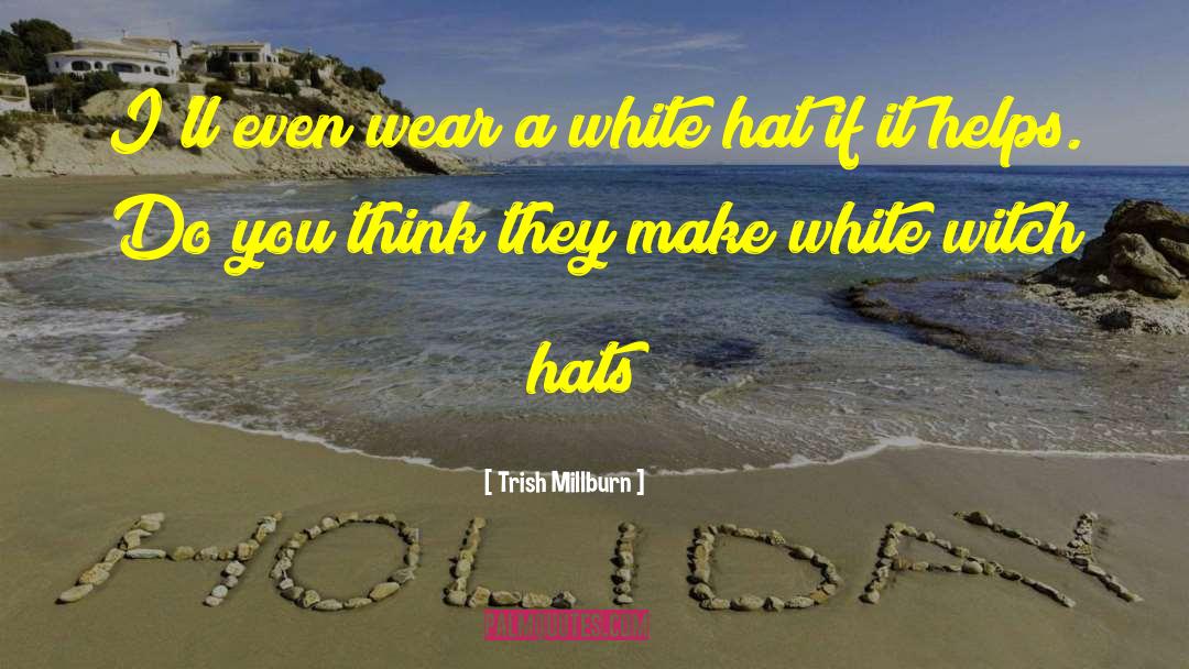 Trish Millburn Quotes: I'll even wear a white